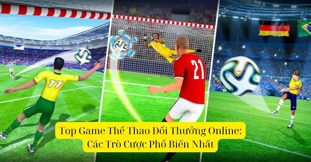 Top Game Thể Thao Đổi Thưởng Online: Các Trò Cược Phổ Biến Nhất
